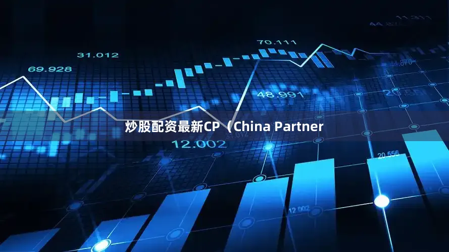 炒股配资最新CP（China Partner